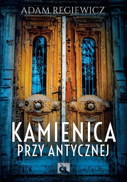 Okładka Kamienicy przy Antycznej Adama Regiewicza.