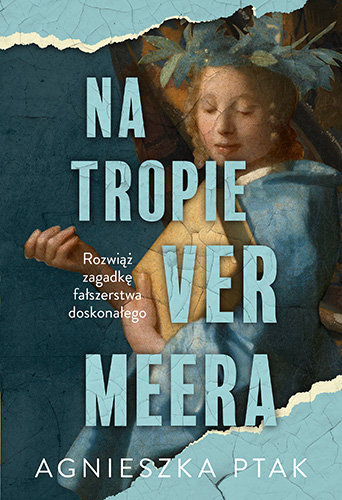 Zdjęcie okładki powieści Agnieszki Ptak Na tropie Vermeera