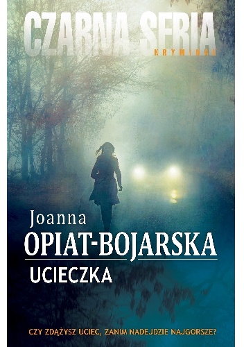 Okładka Ucieczki Joanny Opiat-Bojarskiej.