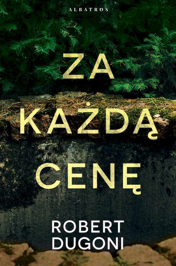 Zdjęcie okładki powieści Roberta Dugoniego Za każdą cenę